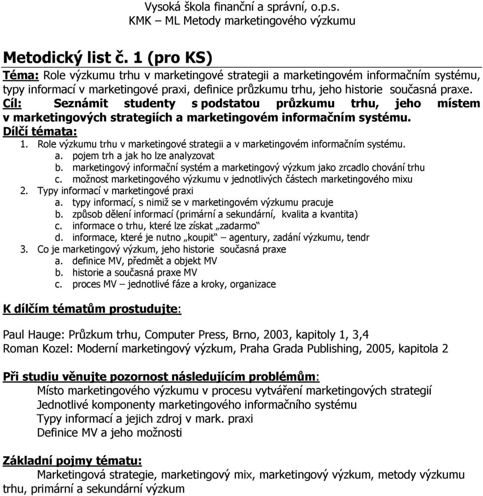 Cíl: Seznámit studenty s podstatou průzkumu trhu, jeho místem v marketingových strategiích a marketingovém informačním systému. 1.