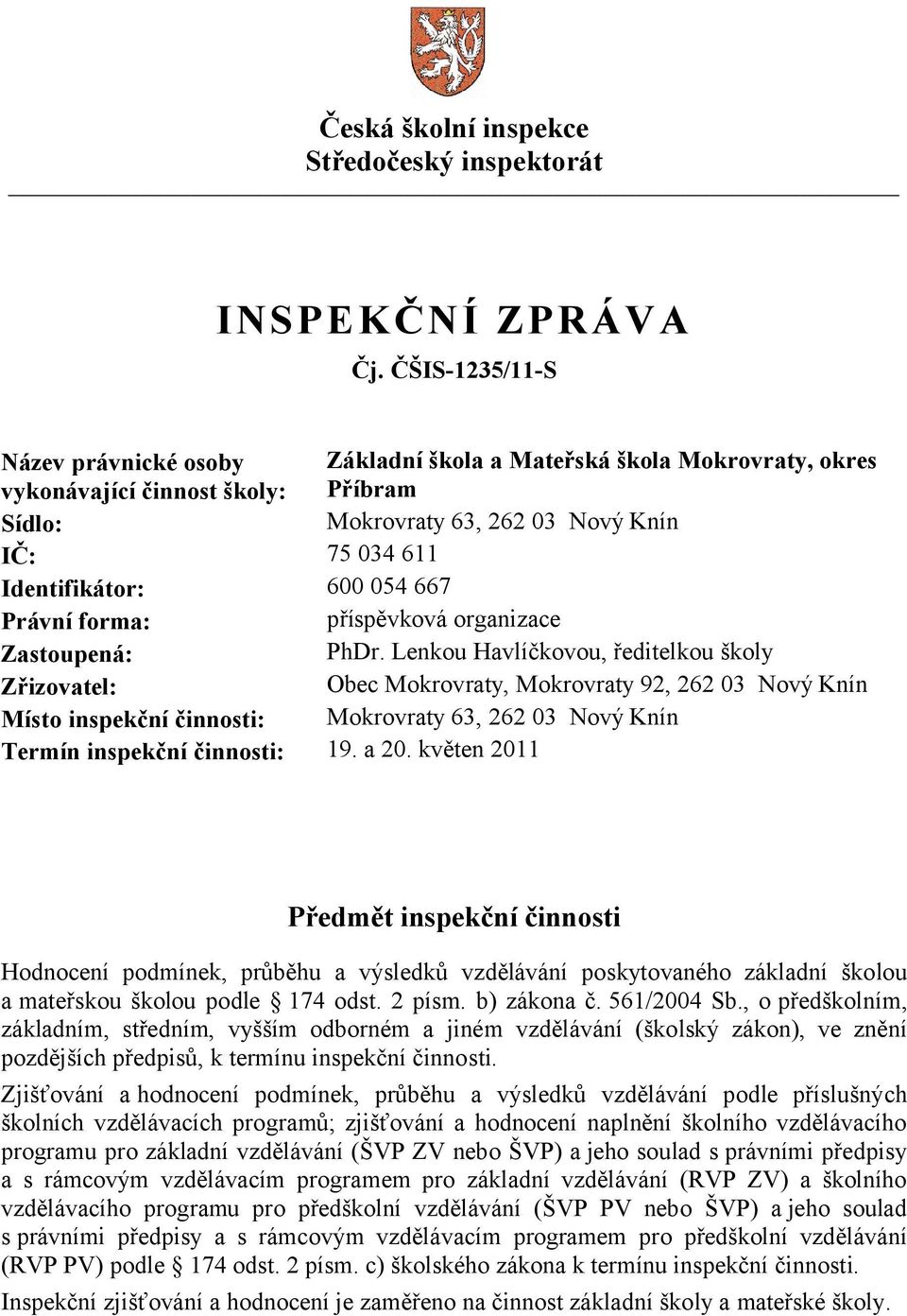 Lenkou Havlíčkovou, ředitelkou školy Zřizovatel: Obec Mokrovraty, Mokrovraty 92, 262 03 Nový Knín Místo inspekční činnosti: Mokrovraty 63, 262 03 Nový Knín Termín inspekční činnosti: 19. a 20.