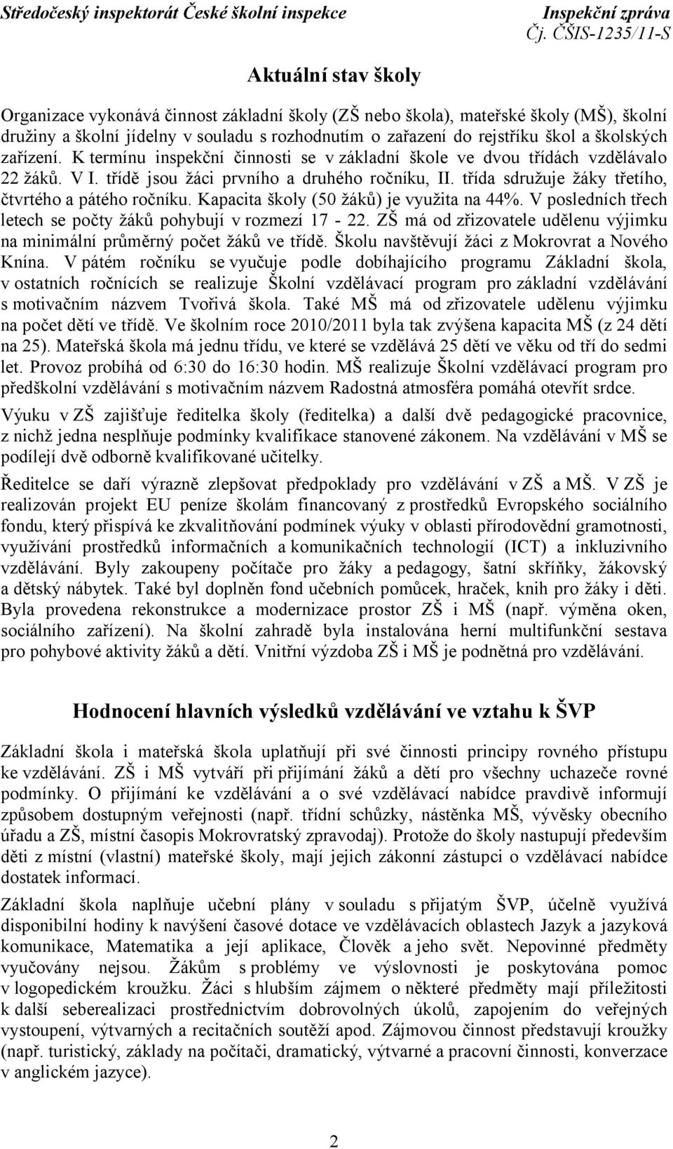 třída sdružuje žáky třetího, čtvrtého a pátého ročníku. Kapacita školy (50 žáků) je využita na 44%. V posledních třech letech se počty žáků pohybují v rozmezí 17-22.