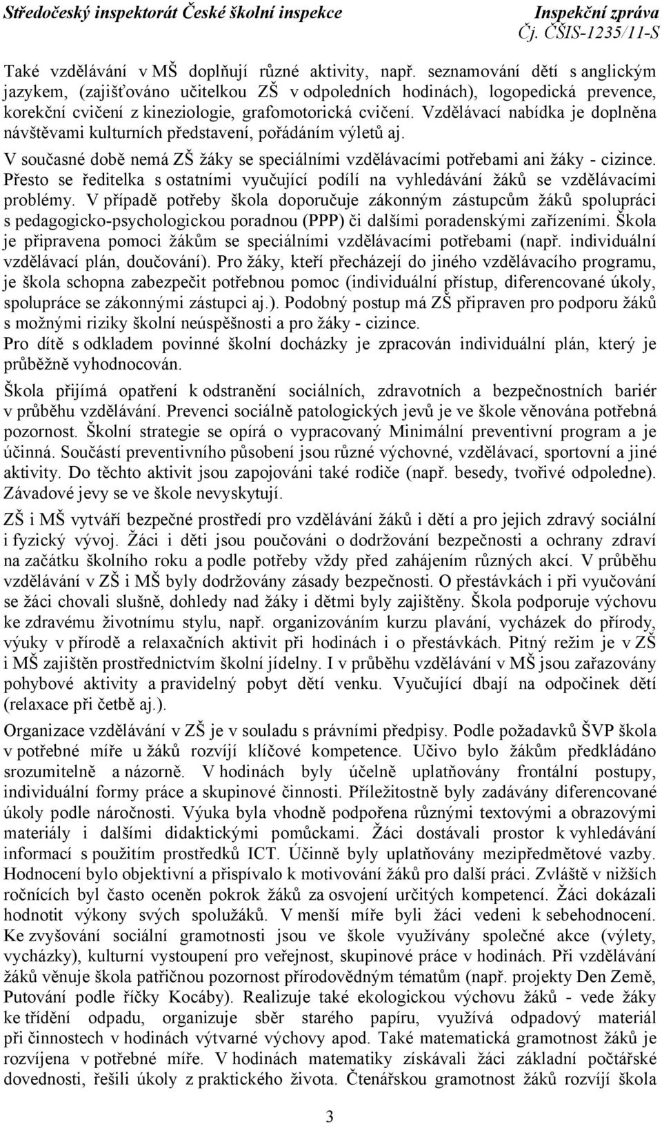 Vzdělávací nabídka je doplněna návštěvami kulturních představení, pořádáním výletů aj. V současné době nemá ZŠ žáky se speciálními vzdělávacími potřebami ani žáky - cizince.