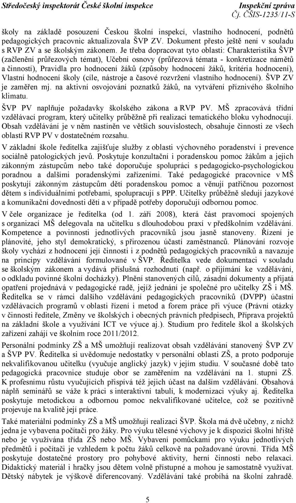 žáků, kritéria hodnocení), Vlastní hodnocení školy (cíle, nástroje a časové rozvržení vlastního hodnocení). ŠVP ZV je zaměřen mj.