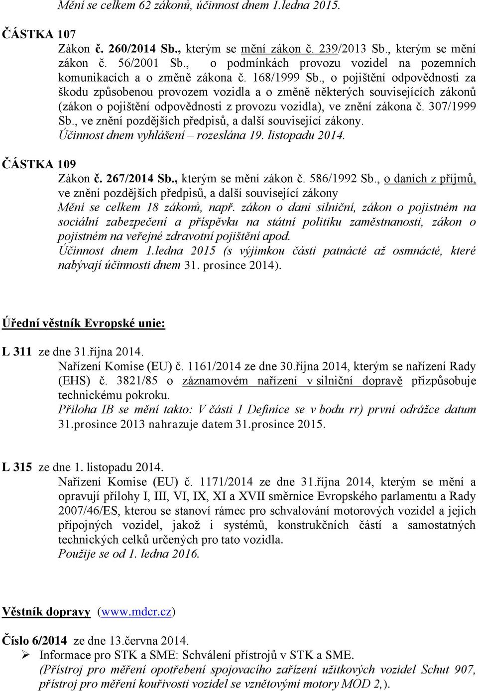 , o pojištění odpovědnosti za škodu způsobenou provozem vozidla a o změně některých souvisejících zákonů (zákon o pojištění odpovědnosti z provozu vozidla), ve znění zákona č. 307/1999 Sb.