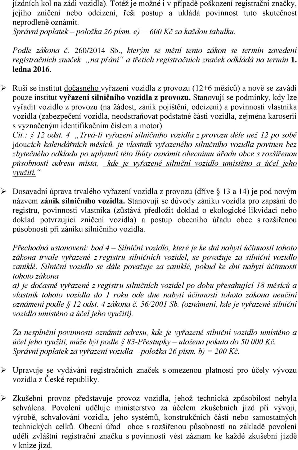 , kterým se mění tento zákon se termín zavedení registračních značek na přání a třetích registračních značek odkládá na termín 1. ledna 2016.