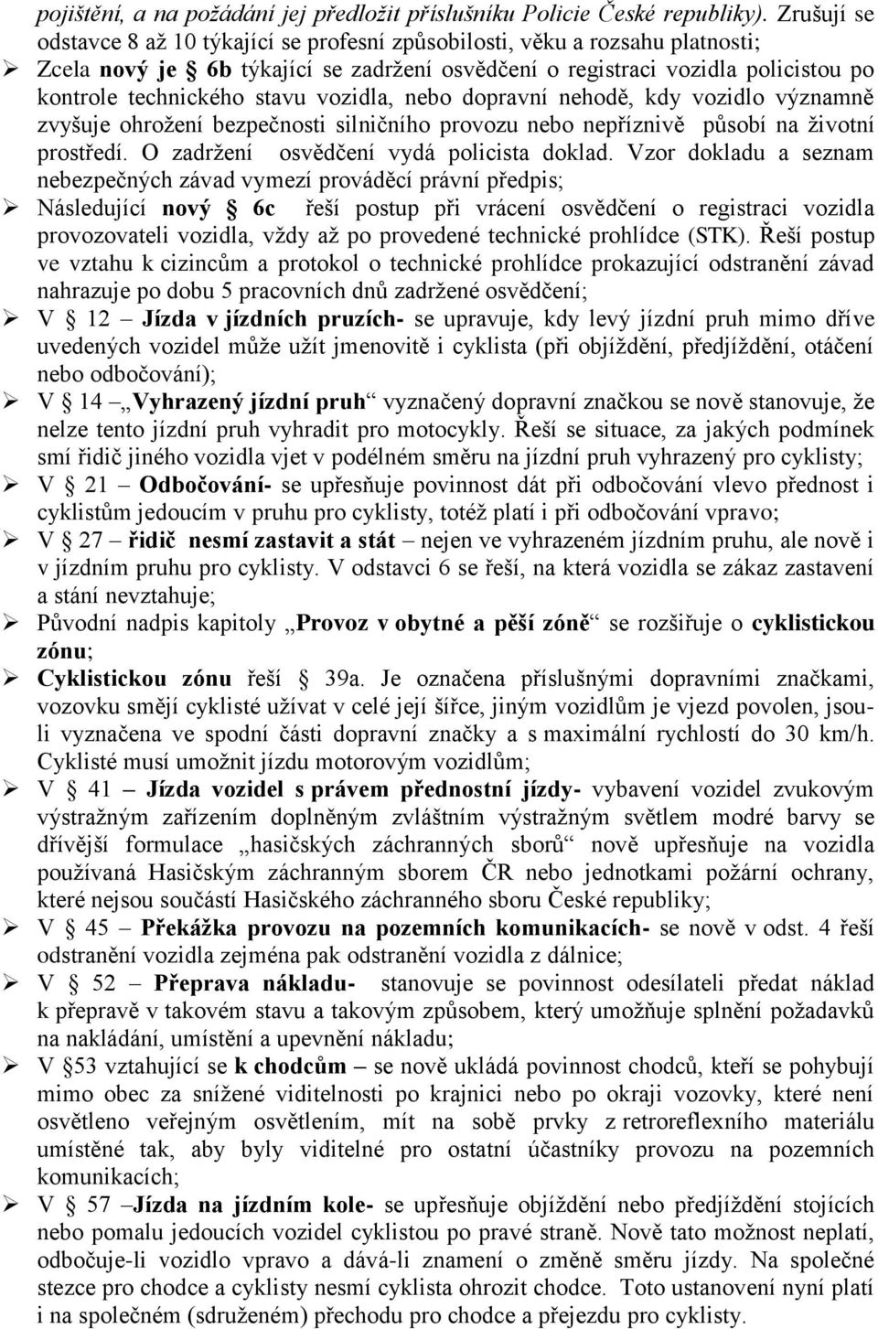 vozidla, nebo dopravní nehodě, kdy vozidlo významně zvyšuje ohrožení bezpečnosti silničního provozu nebo nepříznivě působí na životní prostředí. O zadržení osvědčení vydá policista doklad.