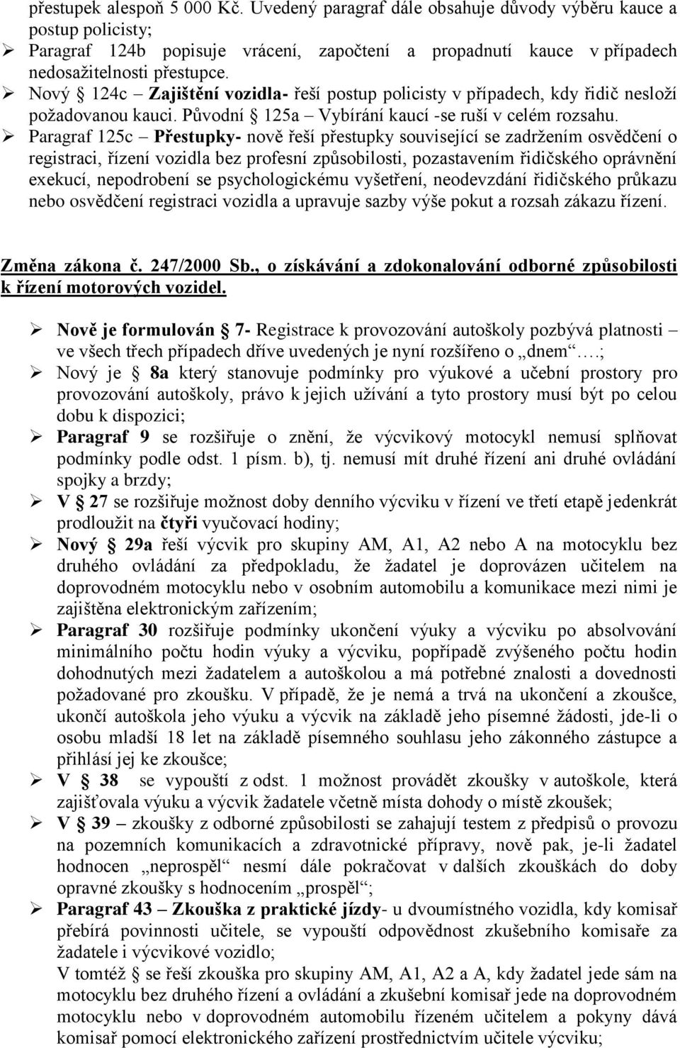 Paragraf 125c Přestupky- nově řeší přestupky související se zadržením osvědčení o registraci, řízení vozidla bez profesní způsobilosti, pozastavením řidičského oprávnění exekucí, nepodrobení se