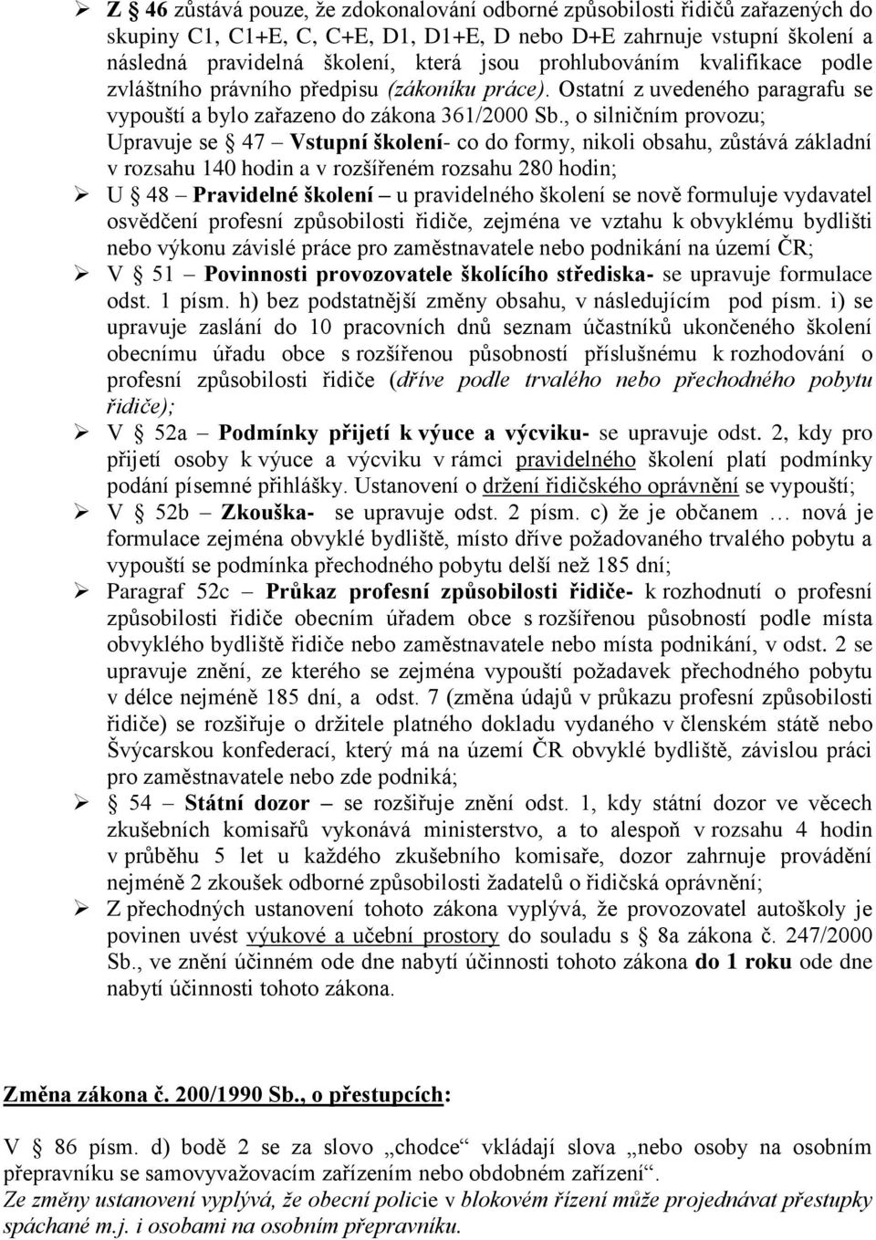 , o silničním provozu; Upravuje se 47 Vstupní školení- co do formy, nikoli obsahu, zůstává základní v rozsahu 140 hodin a v rozšířeném rozsahu 280 hodin; U 48 Pravidelné školení u pravidelného