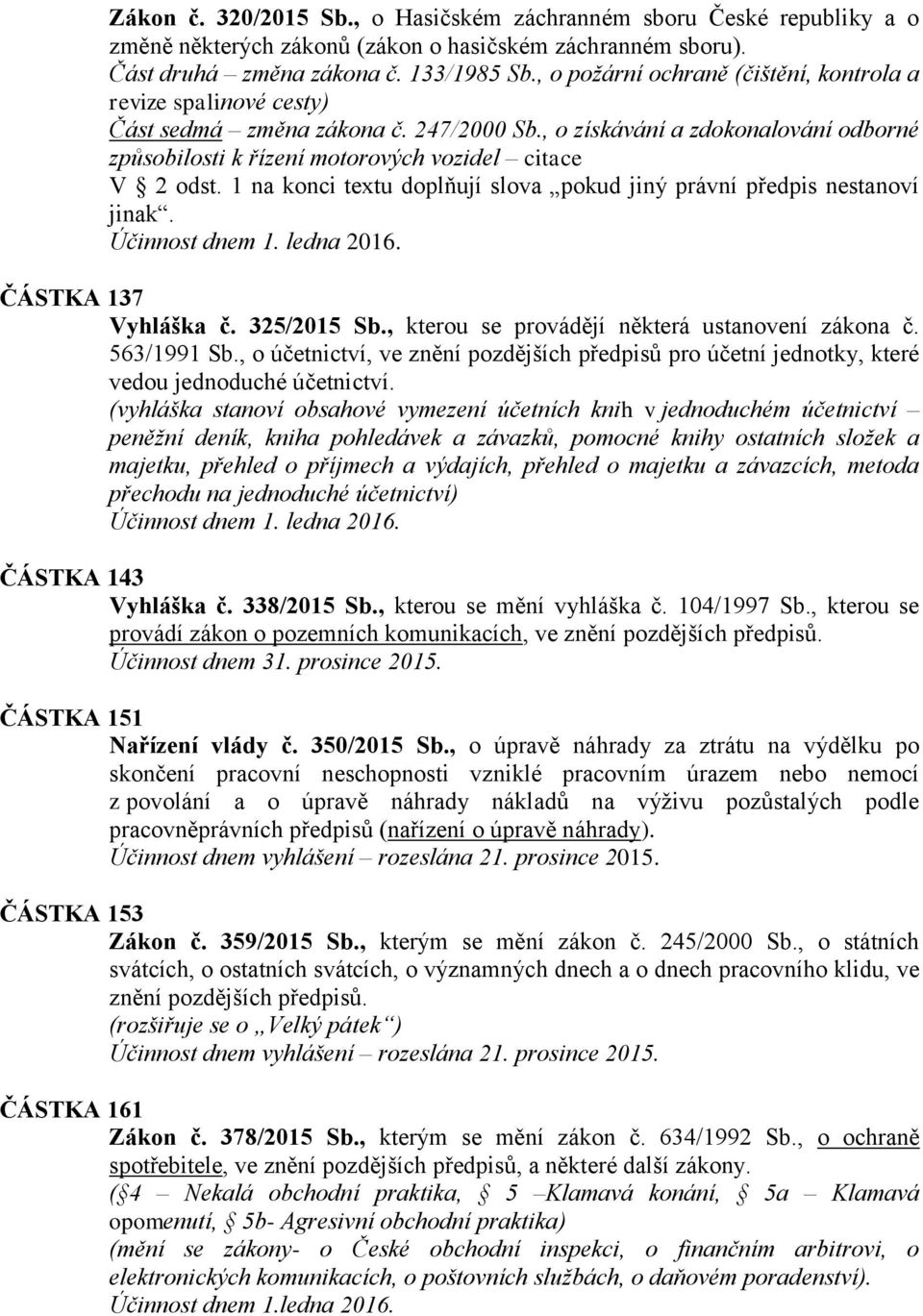 1 na konci textu doplňují slova pokud jiný právní předpis nestanoví jinak. Účinnost dnem 1. ledna 2016. ČÁSTKA 137 Vyhláška č. 325/2015 Sb., kterou se provádějí některá ustanovení zákona č.