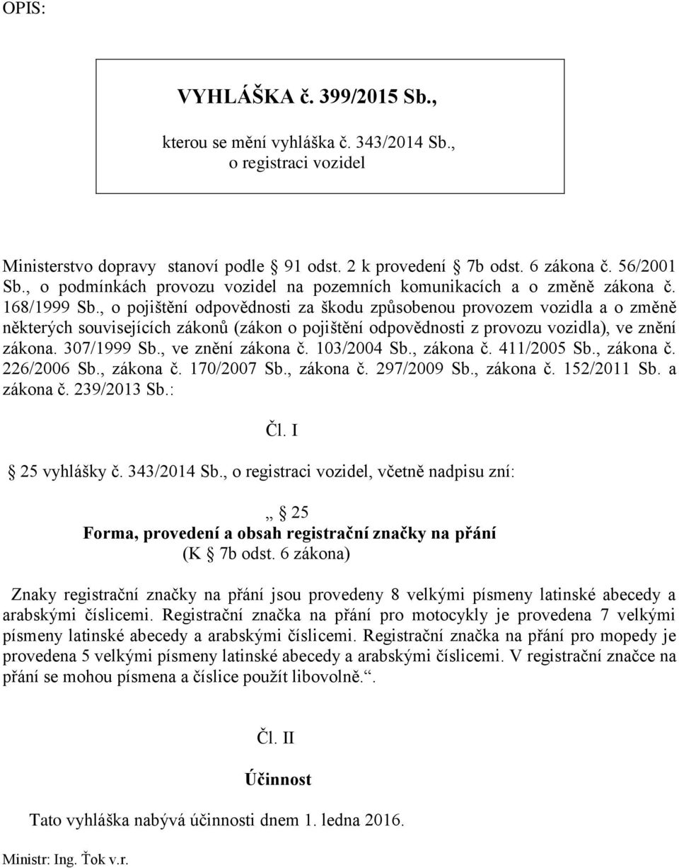 , o pojištění odpovědnosti za škodu způsobenou provozem vozidla a o změně některých souvisejících zákonů (zákon o pojištění odpovědnosti z provozu vozidla), ve znění zákona. 307/1999 Sb.