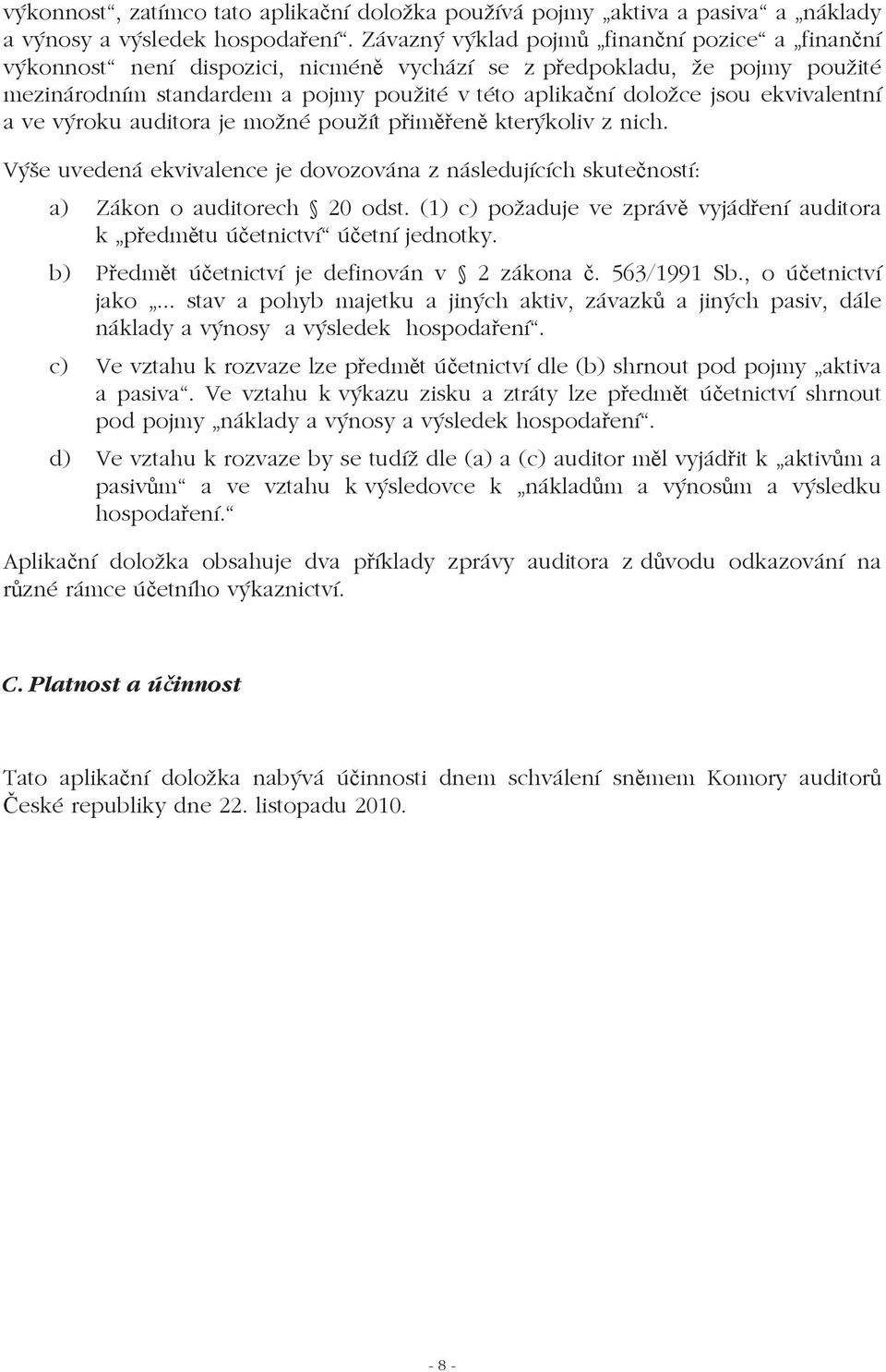 ekvivalentní a ve výroku auditora je možné použít pimen kterýkoliv z nich. Výše uvedená ekvivalence je dovozována z následujících skuteností: a) Zákon o auditorech 20 odst.