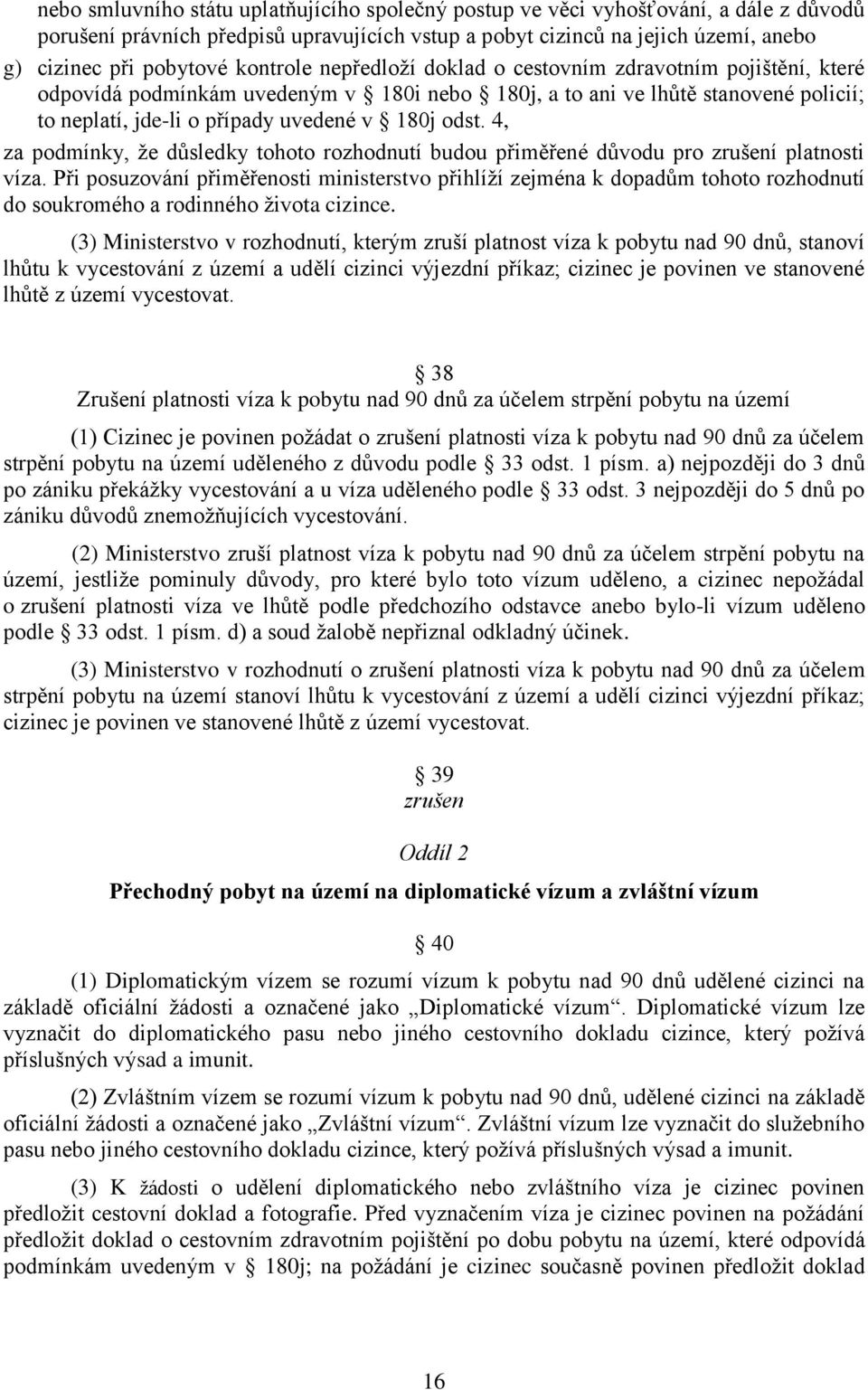 4, za podmínky, že důsledky tohoto rozhodnutí budou přiměřené důvodu pro zrušení platnosti víza.