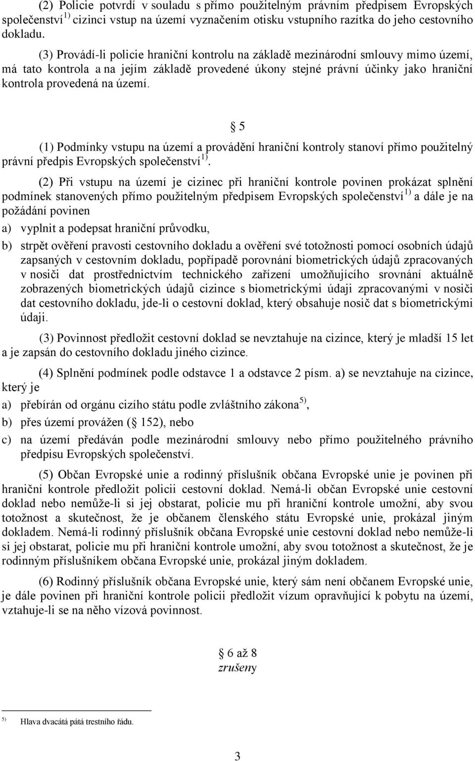 5 (1) Podmínky vstupu na území a provádění hraniční kontroly stanoví přímo použitelný právní předpis Evropských společenství 1).