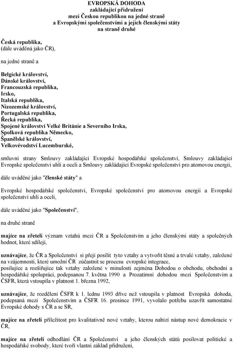 Severního Irska, Spolková republika Německo, Španělské království, Velkovévodství Lucemburské, smluvní strany Smlouvy zakládající Evropské hospodářské společenství, Smlouvy zakládající Evropské