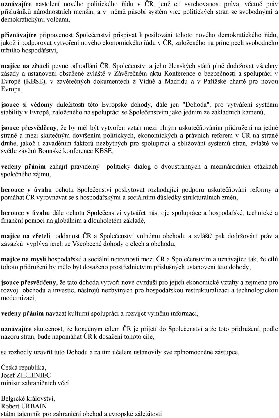 principech svobodného tržního hospodářství, majíce na zřeteli pevné odhodlání ČR, Společenství a jeho členských států plně dodržovat všechny zásady a ustanovení obsažené zvláště v Závěrečném aktu