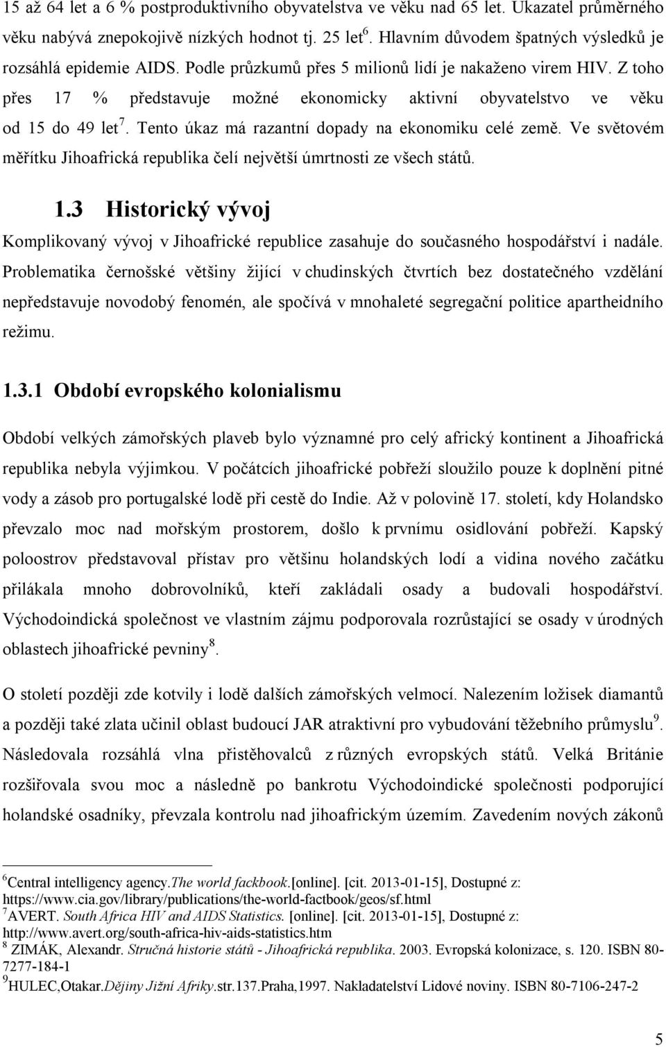Z toho přes 17 % představuje možné ekonomicky aktivní obyvatelstvo ve věku od 15 do 49 let 7. Tento úkaz má razantní dopady na ekonomiku celé země.