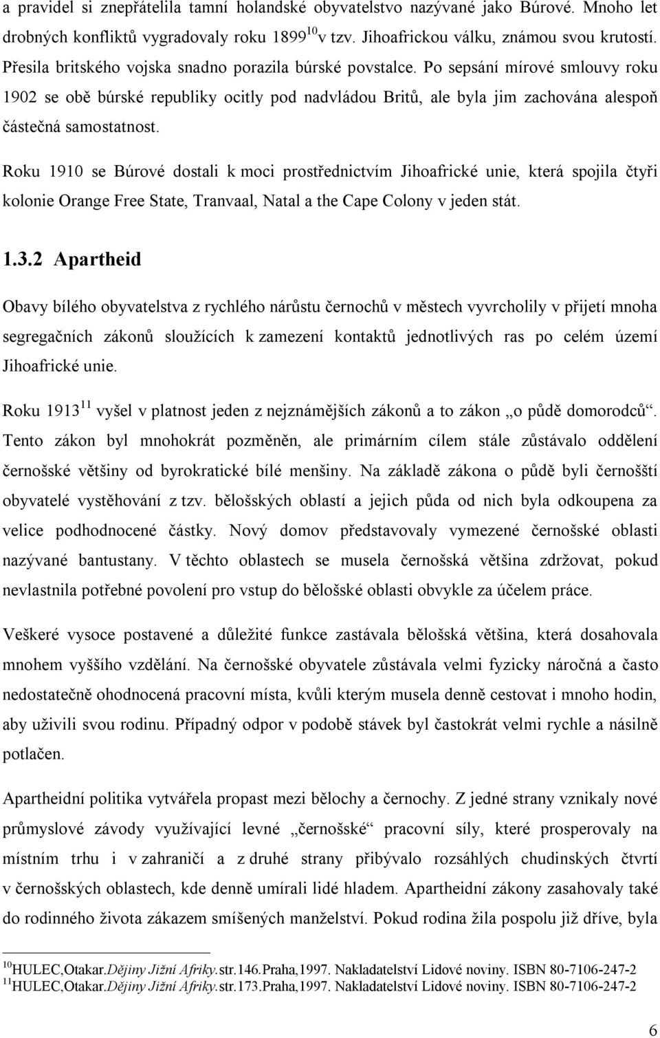 Roku 1910 se Búrové dostali k moci prostřednictvím Jihoafrické unie, která spojila čtyři kolonie Orange Free State, Tranvaal, Natal a the Cape Colony v jeden stát. 1.3.