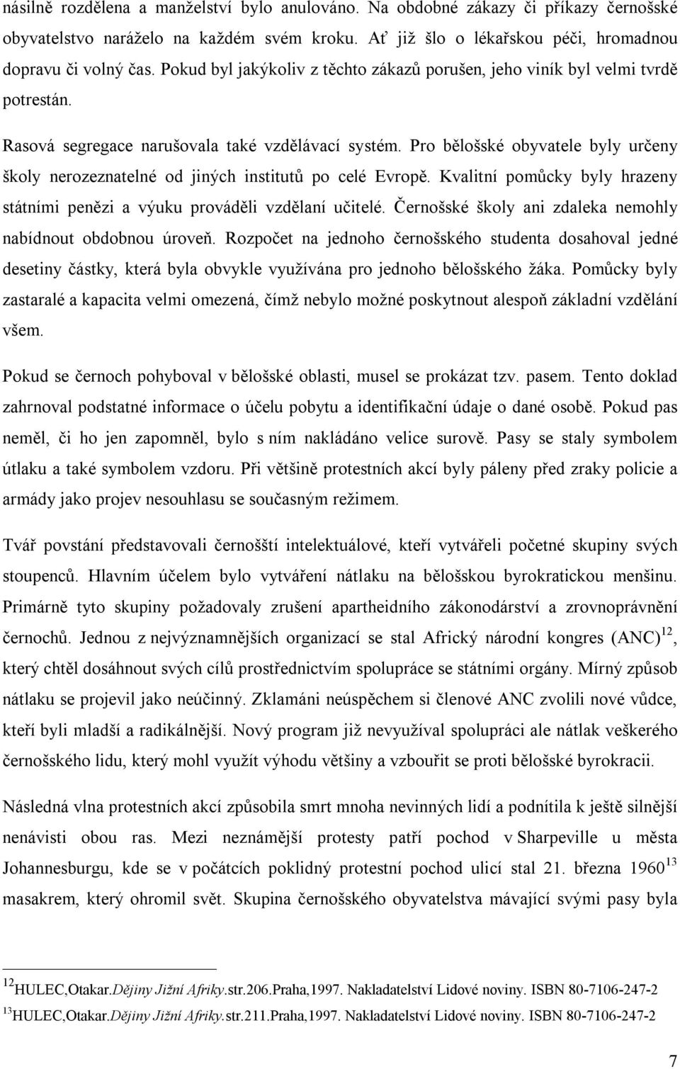 Pro bělošské obyvatele byly určeny školy nerozeznatelné od jiných institutů po celé Evropě. Kvalitní pomůcky byly hrazeny státními penězi a výuku prováděli vzdělaní učitelé.
