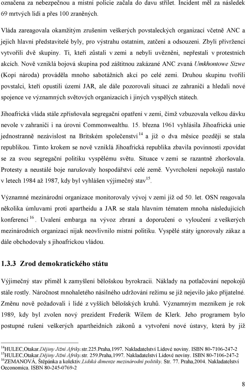 Zbylí přívrženci vytvořili dvě skupiny. Ti, kteří zůstali v zemi a nebyli uvězněni, nepřestali v protestních akcích.