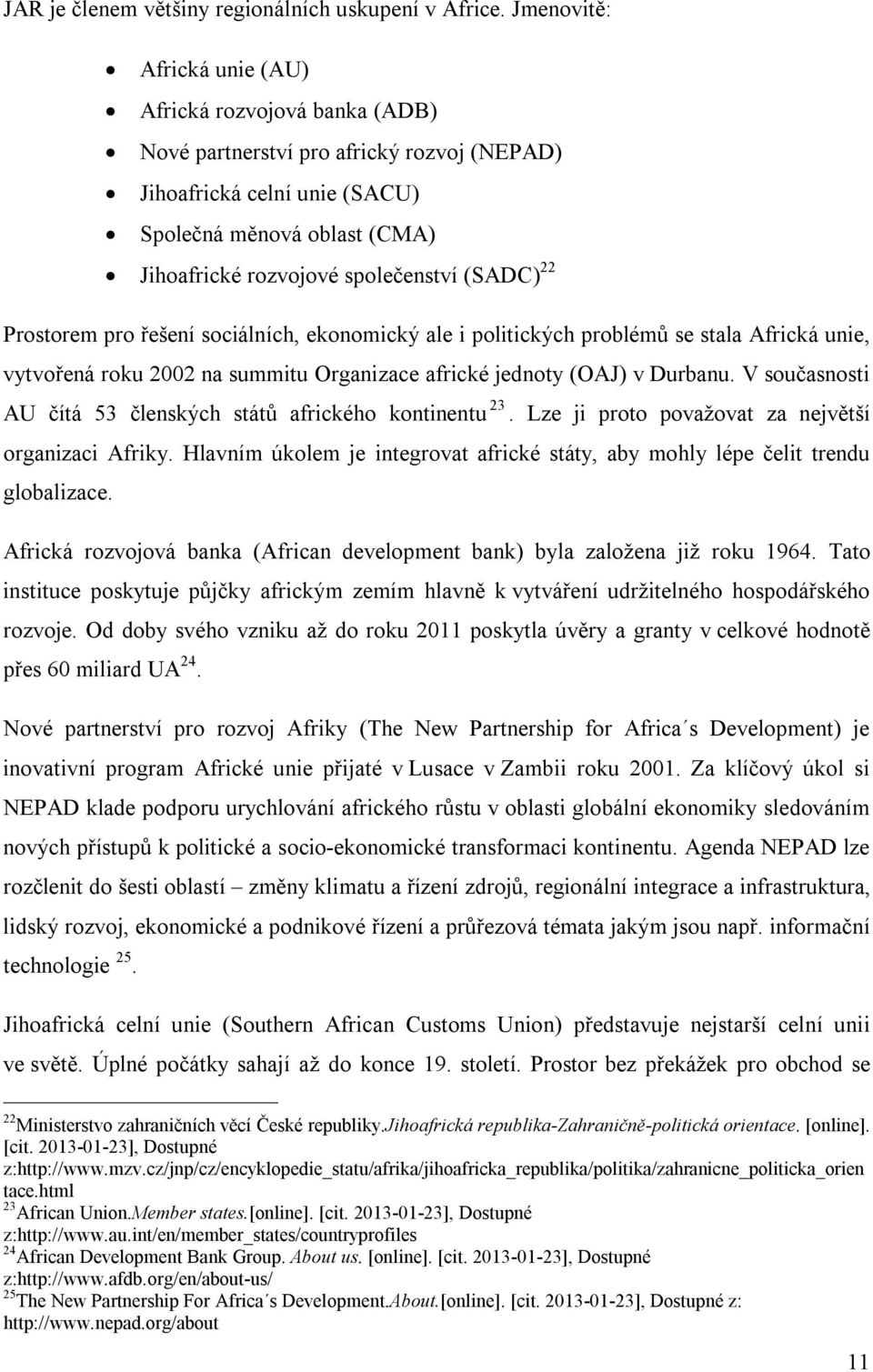 (SADC) 22 Prostorem pro řešení sociálních, ekonomický ale i politických problémů se stala Africká unie, vytvořená roku 2002 na summitu Organizace africké jednoty (OAJ) v Durbanu.