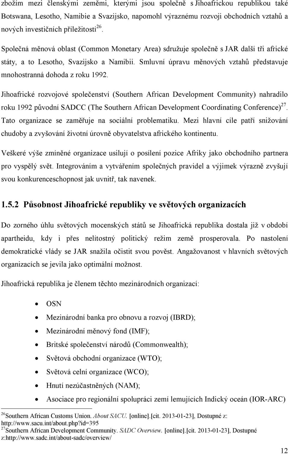 Smluvní úpravu měnových vztahů představuje mnohostranná dohoda z roku 1992.