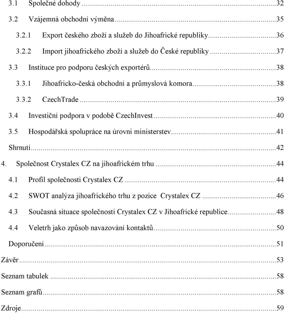 5 Hospodářská spolupráce na úrovni ministerstev... 41 Shrnutí... 42 4. Společnost Crystalex CZ na jihoafrickém trhu... 44 4.1 Profil společnosti Crystalex CZ... 44 4.2 SWOT analýza jihoafrického trhu z pozice Crystalex CZ.
