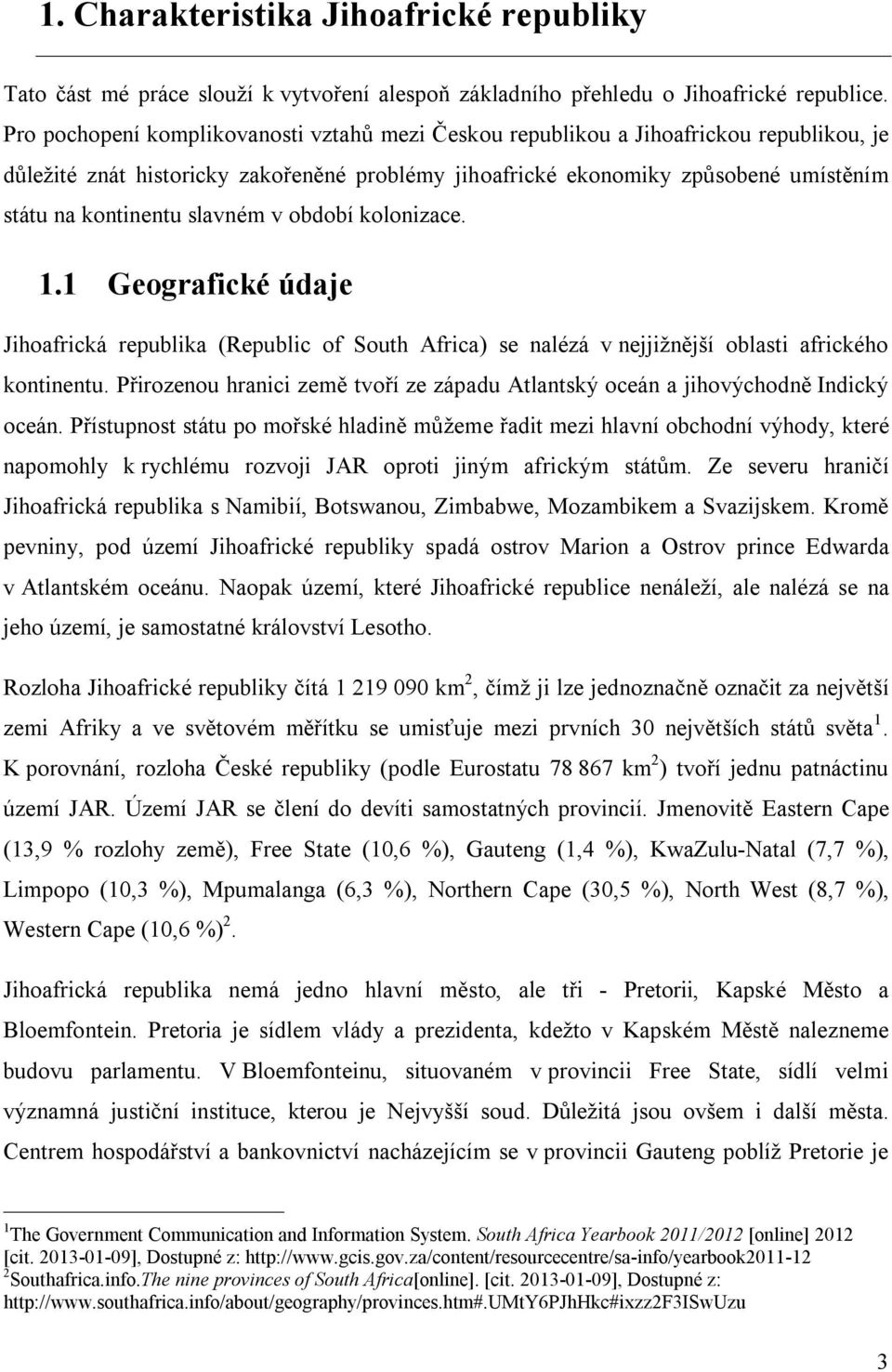 slavném v období kolonizace. 1.1 Geografické údaje Jihoafrická republika (Republic of South Africa) se nalézá v nejjižnější oblasti afrického kontinentu.