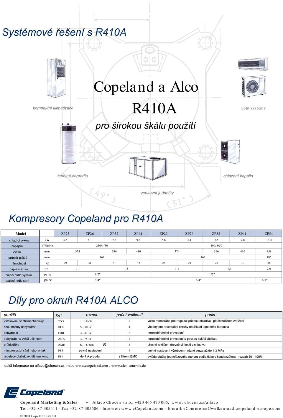 3 napájení V/Ph/Hz 230/1/50 400/3/50 výška mm 374 396 410 374 396 410 458 průměr pláště mm 167 167 185 hmotnost kg 29 31 31 32 26 29 28 30 38 náplň maziva litr 1.1 1.3 1.1 1.3 2.