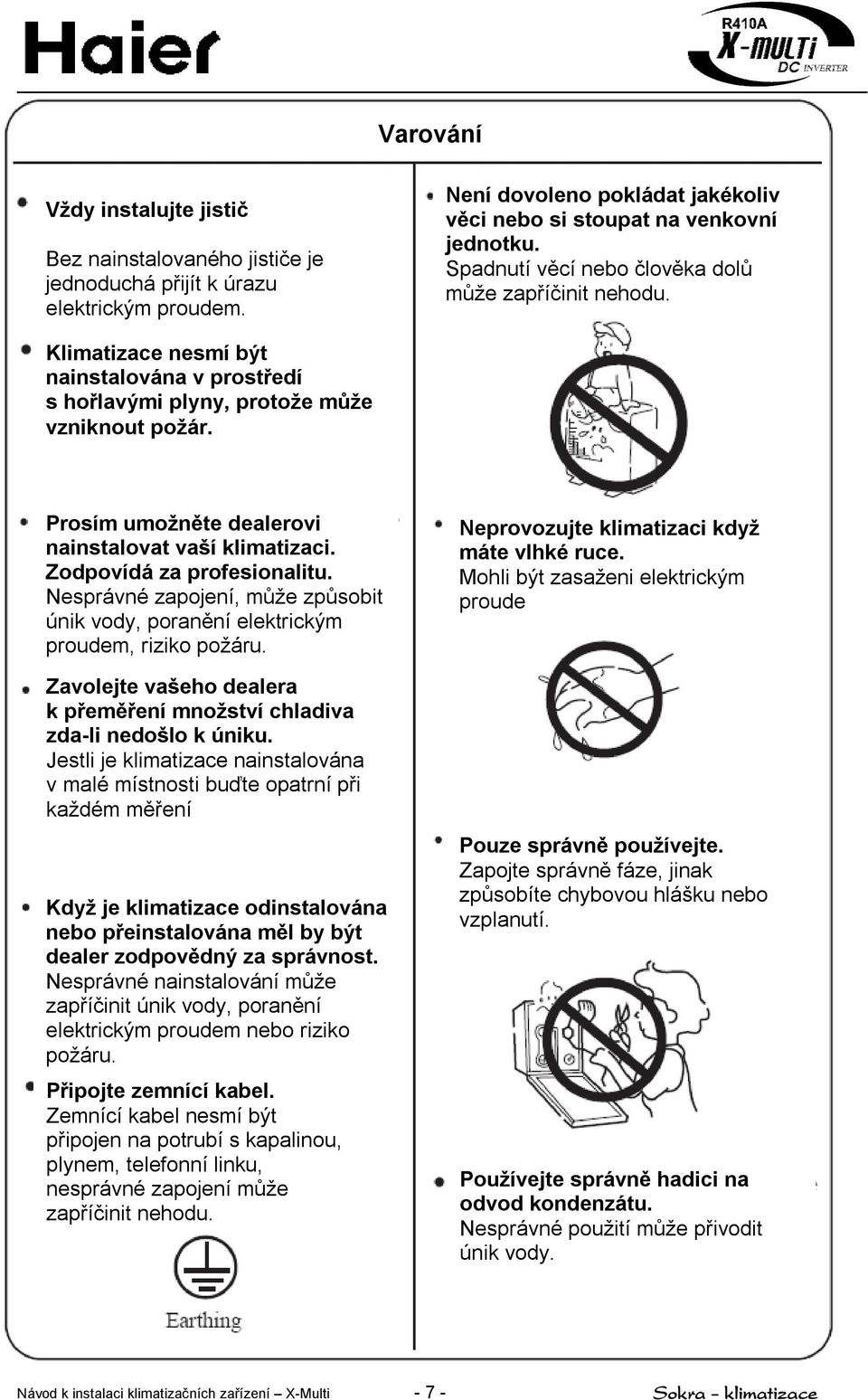 Prosím umožněte dealerovi nainstalovat vaší klimatizaci. Zodpovídá za profesionalitu. Nesprávné zapojení, může způsobit únik vody, poranění elektrickým proudem, riziko požáru.