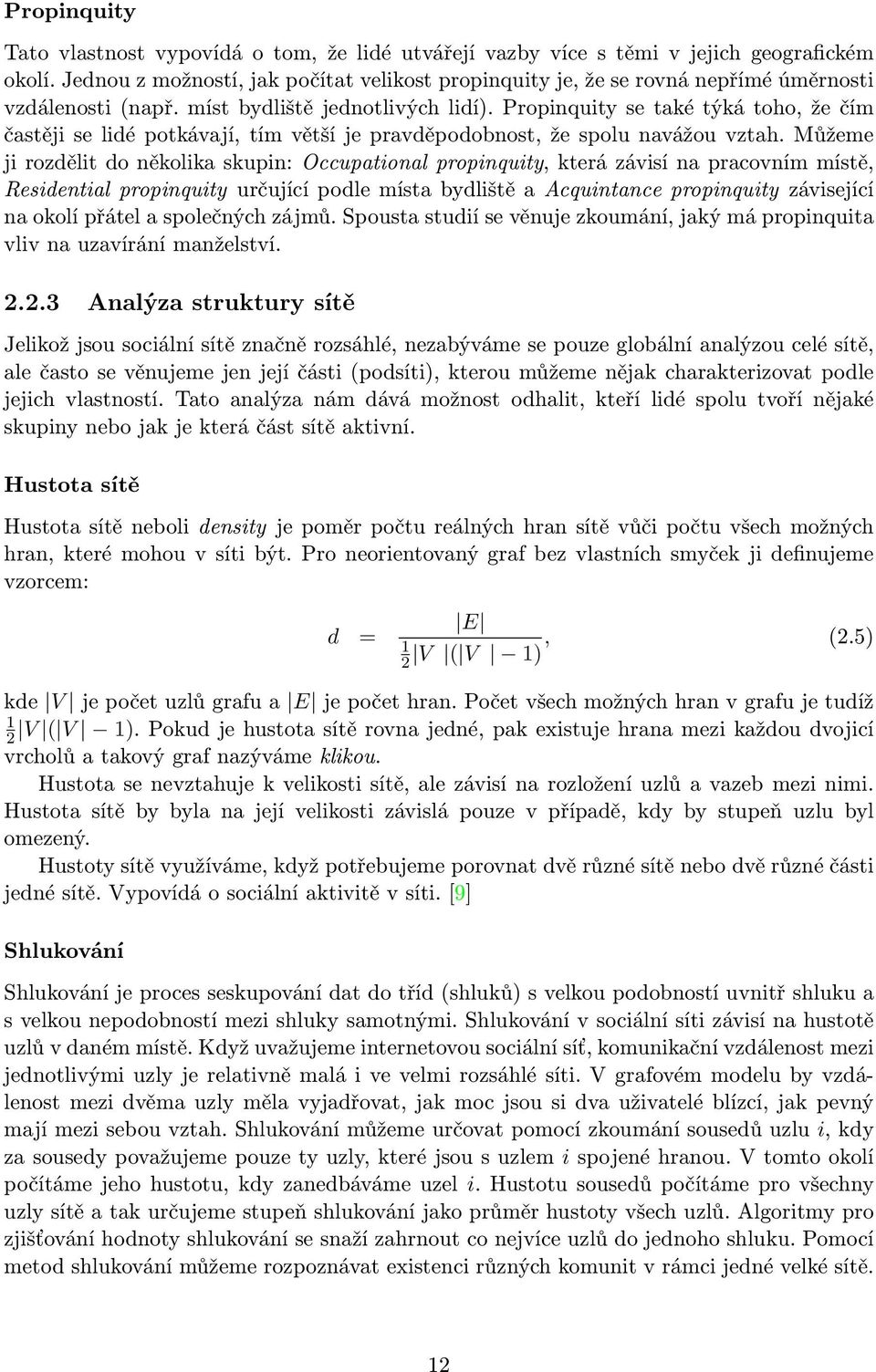 Propinquity se také týká toho, že čím častěji se lidé potkávají, tím větší je pravděpodobnost, že spolu navážou vztah.