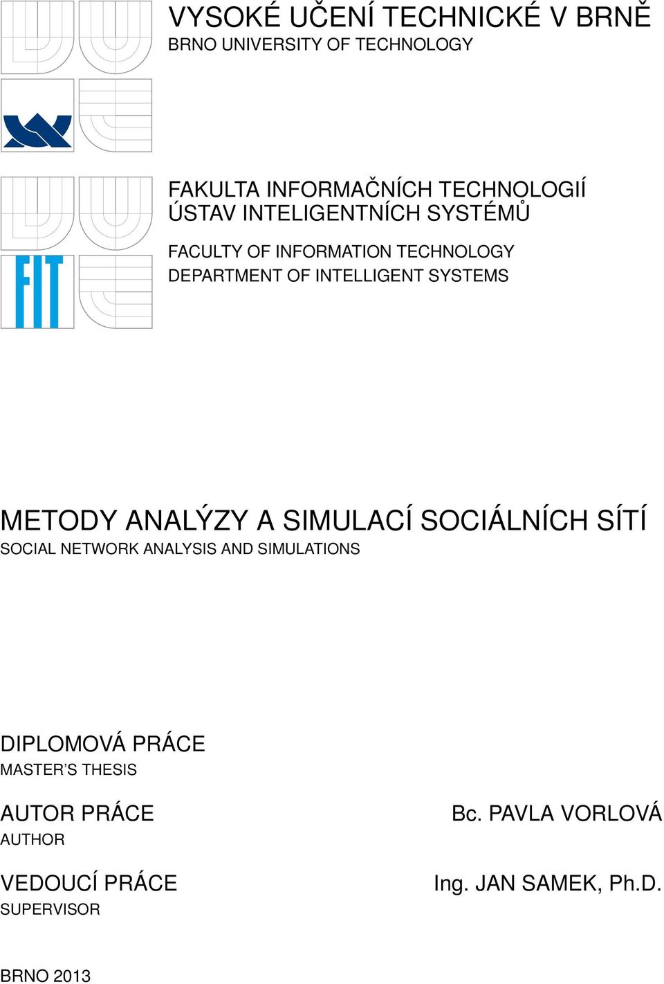 ANALÝZY A SIMULACÍ SOCIÁLNÍCH SÍTÍ SOCIAL NETWORK ANALYSIS AND SIMULATIONS DIPLOMOVÁ PRÁCE MASTER S
