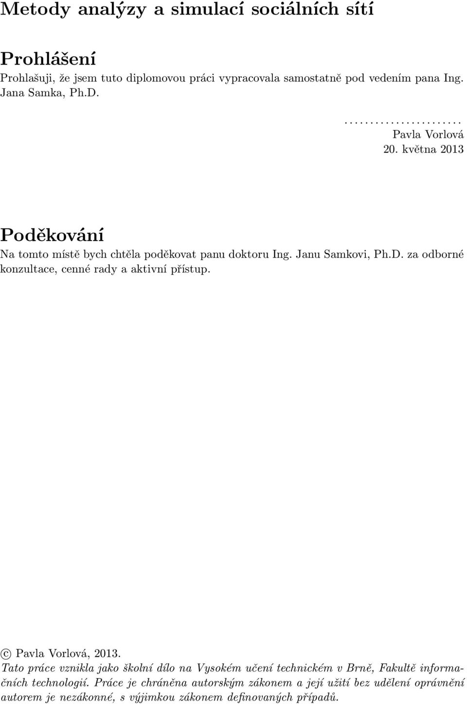 Janu Samkovi, Ph.D. za odborné konzultace, cenné rady a aktivní přístup. c Pavla Vorlová, 2013.