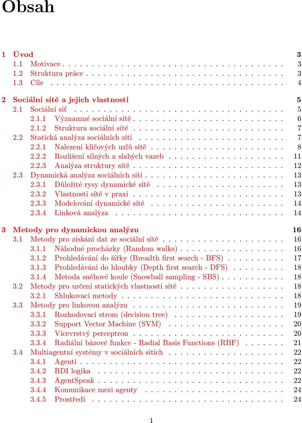 2 Statická analýza sociálních sítí......................... 7 2.2.1 Nalezení klíčových uzlů sítě....................... 8 2.2.2 Rozlišení silných a slabých vazeb.................... 11 2.2.3 Analýza struktury sítě.