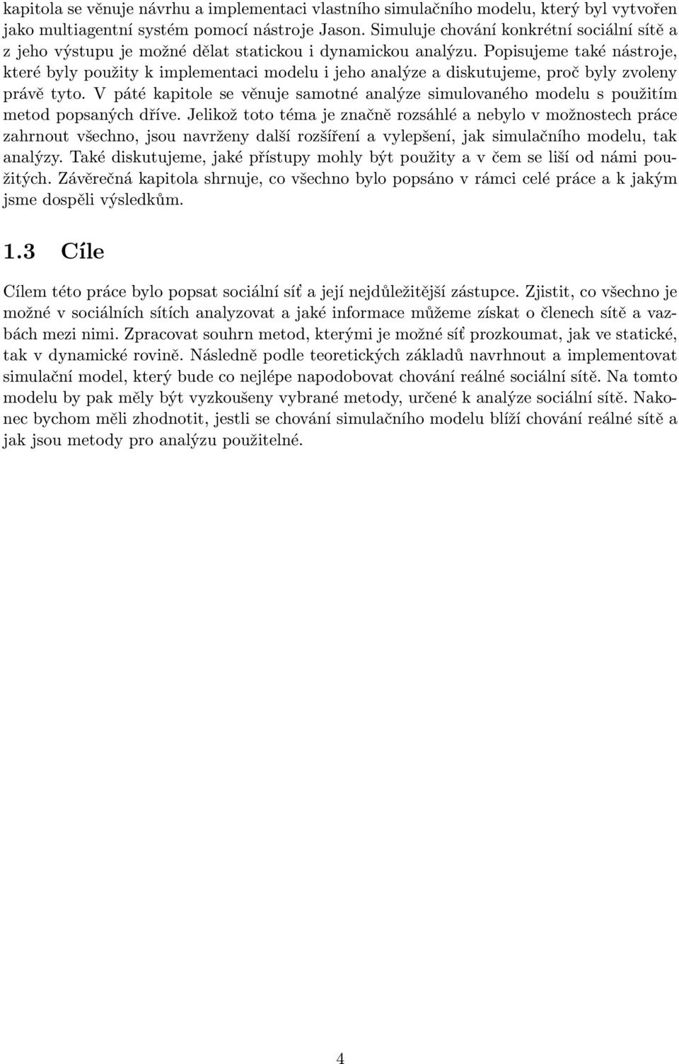 Popisujeme také nástroje, které byly použity k implementaci modelu i jeho analýze a diskutujeme, proč byly zvoleny právě tyto.