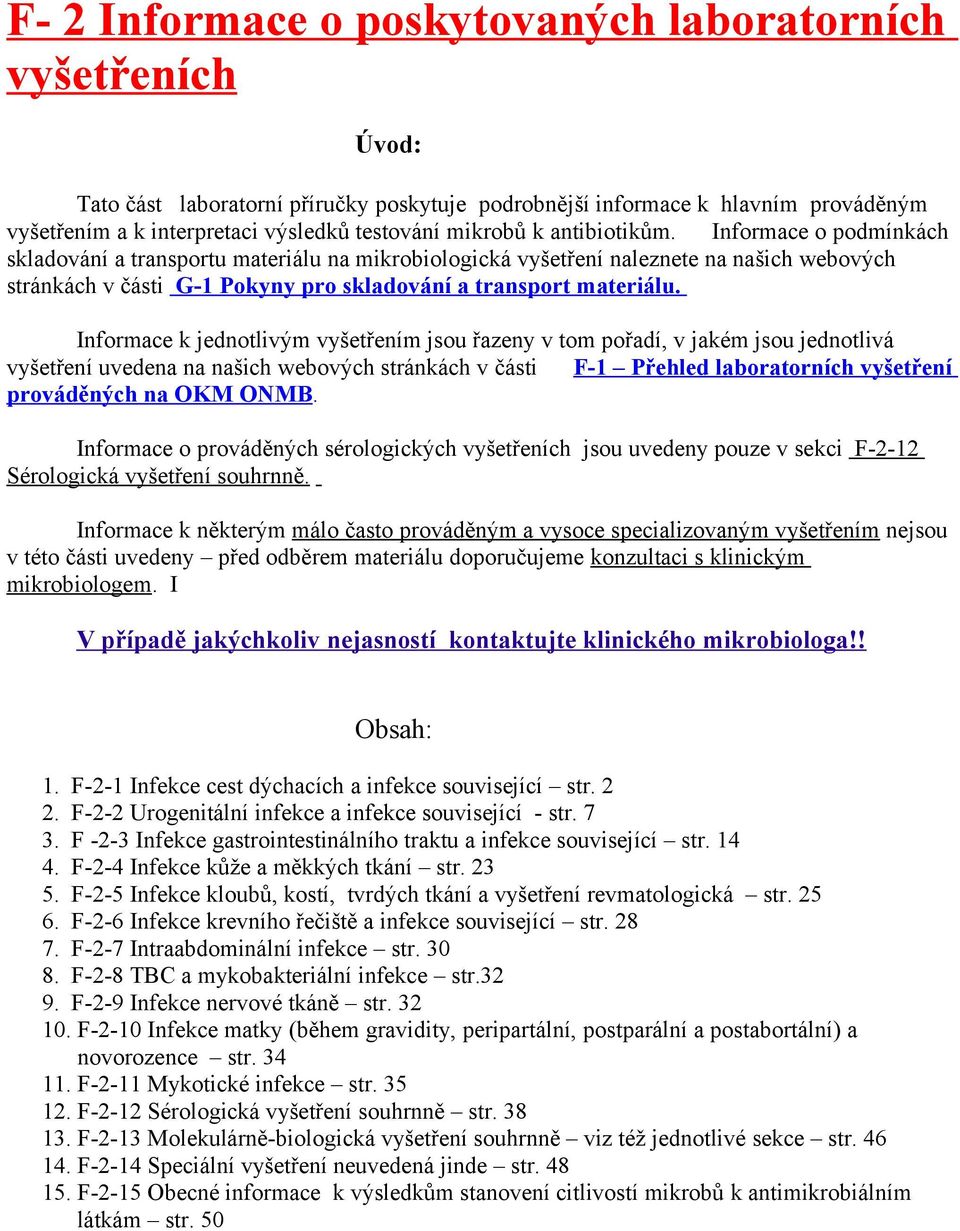 Informace k jednotlivým m jsou řazeny v tom pořadí, v jakém jsou jednotlivá uvedena na našich webových stránkách v části F-1 Přehled laboratorních prováděných na OKM ONMB.