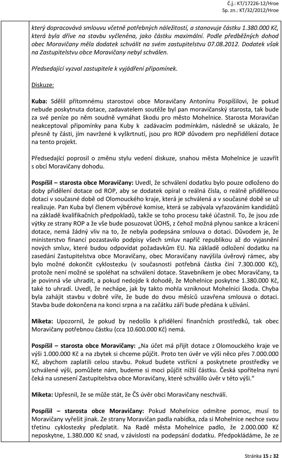 Předsedající vyzval zastupitele k vyjádření připomínek.