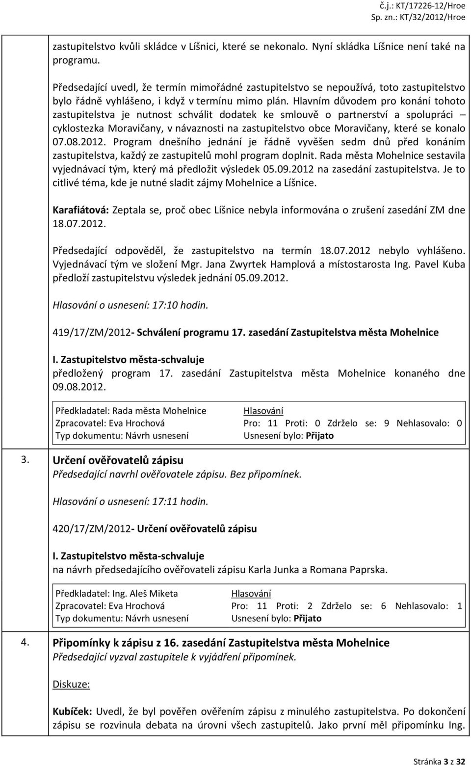 Hlavním důvodem pro konání tohoto zastupitelstva je nutnost schválit dodatek ke smlouvě o partnerství a spolupráci cyklostezka Moravičany, v návaznosti na zastupitelstvo obce Moravičany, které se