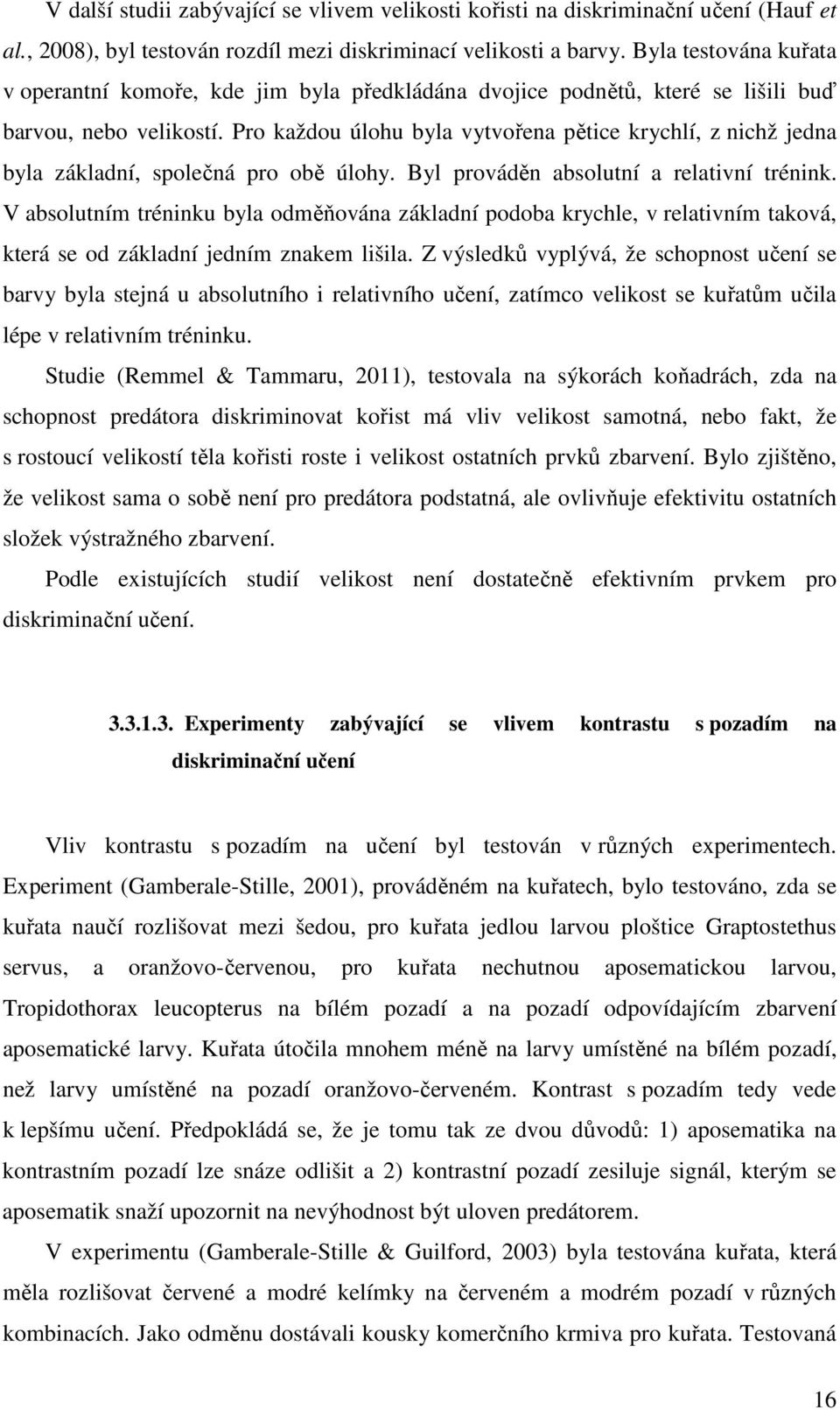 Pro každou úlohu byla vytvořena pětice krychlí, z nichž jedna byla základní, společná pro obě úlohy. Byl prováděn absolutní a relativní trénink.