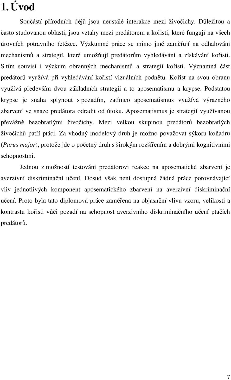 Výzkumné práce se mimo jiné zaměřují na odhalování mechanismů a strategií, které umožňují predátorům vyhledávání a získávání kořisti. S tím souvisí i výzkum obranných mechanismů a strategií kořisti.