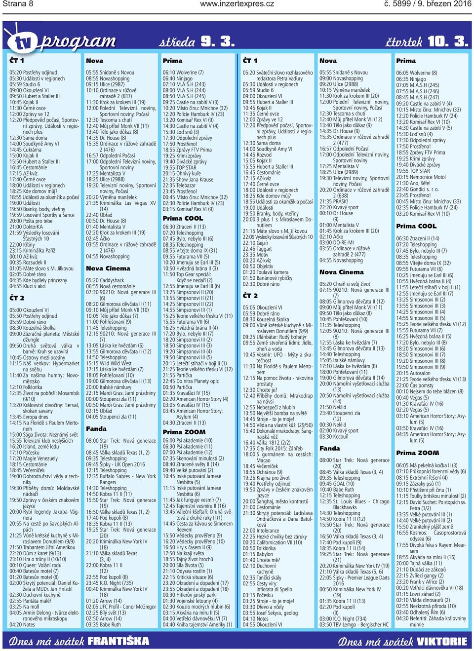 ČT 1 Nova Prima ČT 1 Nova Prima 05:20 Postřehy odjinud 05:30 Události v regionech 05:59 Studio 6 09:00 Okouzlení VI 09:50 Hubert a Staller III 10:45 Kojak II 11:30 Černé ovce 12:00 Zprávy ve 12 12:20