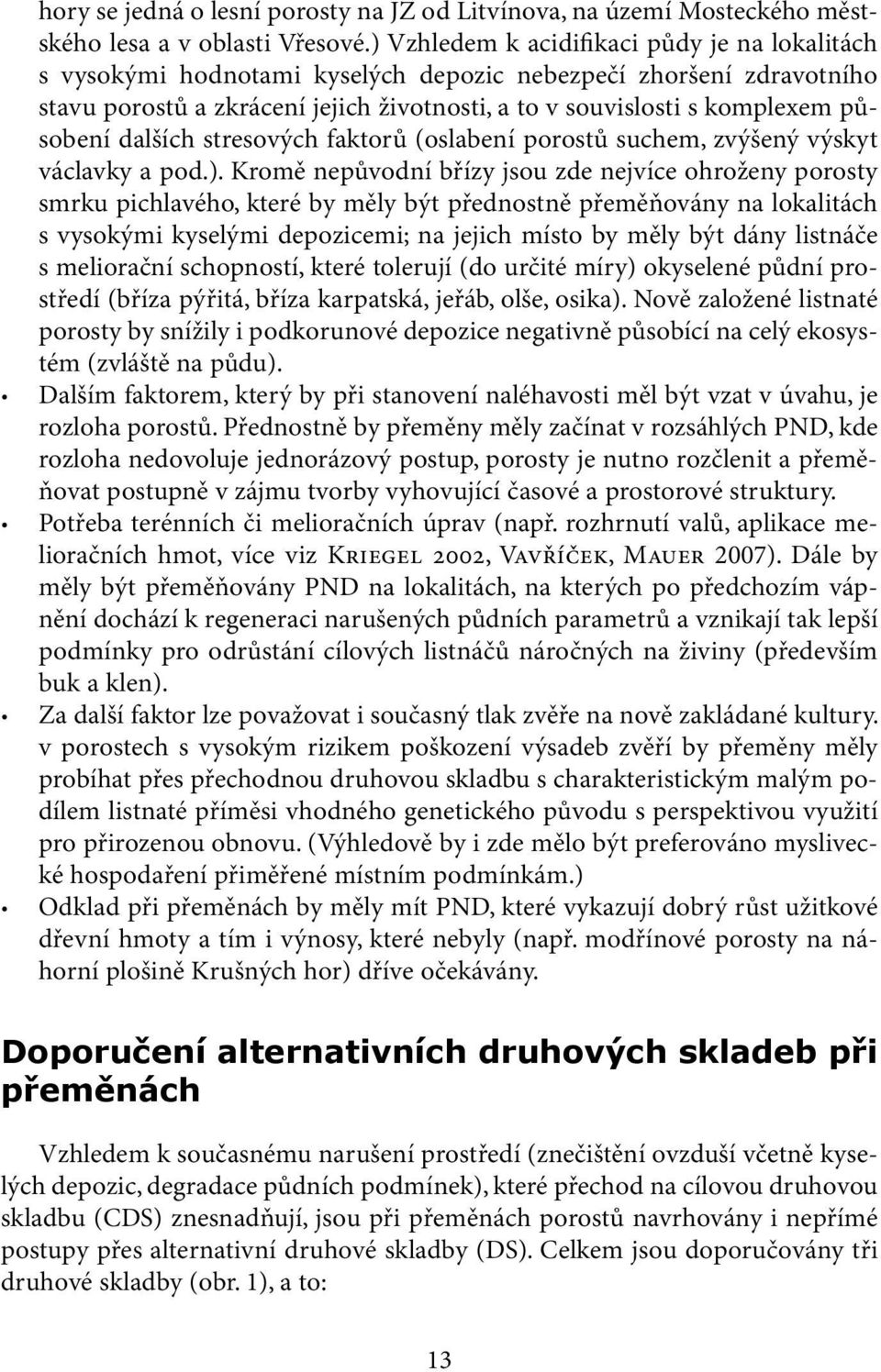 dalších stresových faktorů (oslabení porostů suchem, zvýšený výskyt václavky a pod.).