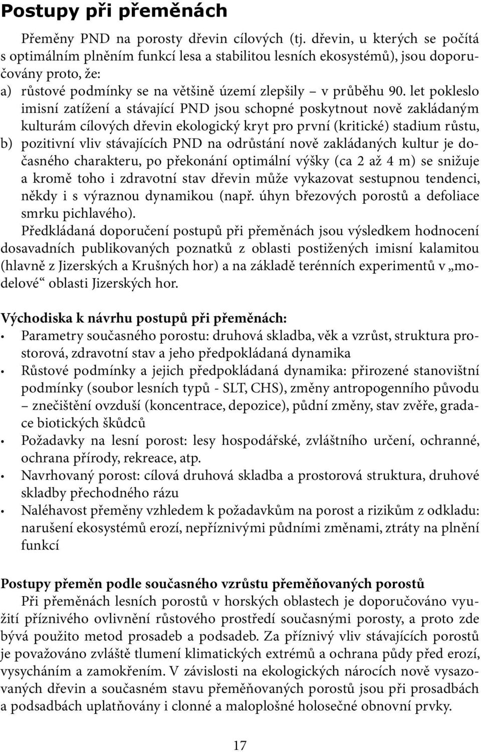 let pokleslo imisní zatížení a stávající PND jsou schopné poskytnout nově zakládaným kulturám cílových dřevin ekologický kryt pro první (kritické) stadium růstu, b) pozitivní vliv stávajících PND na