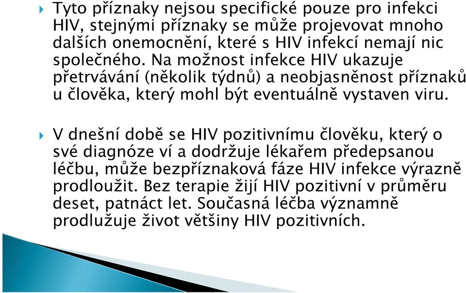 Na možnost infekce HIV ukazuje přetrvávání (několik týdnů) a neobjasněnost příznaků u člověka, který mohl být eventuálně vystaven viru.