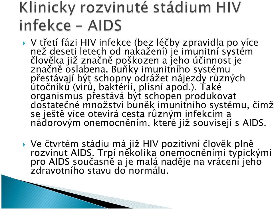 Také organismus přestává být schopen produkovat dostatečné množství buněk imunitního systému, čímž se ještě více otevírá cesta různým infekcím a nádorovým