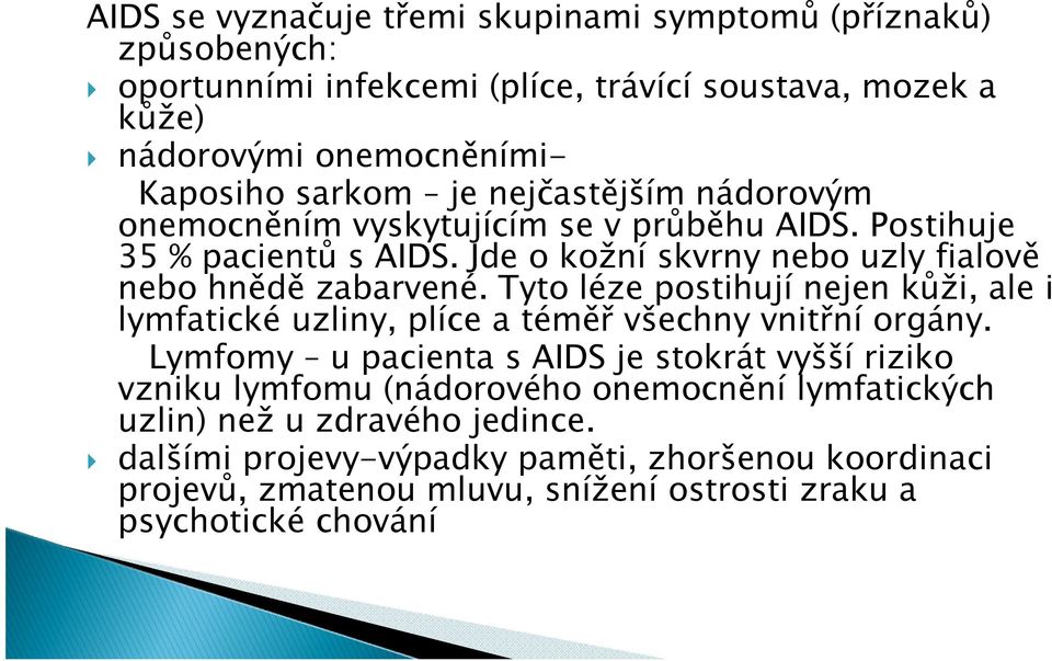 Tyto léze postihují nejen kůži, ale i lymfatické uzliny, plíce a téměř všechny vnitřní orgány.