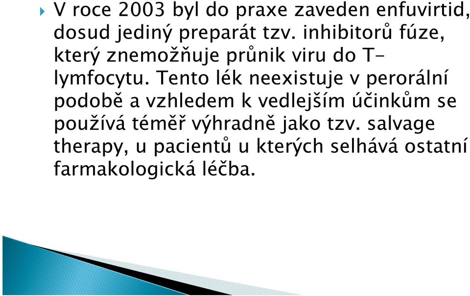 Tento lék neexistuje v perorální podobě a vzhledem k vedlejším účinkům se