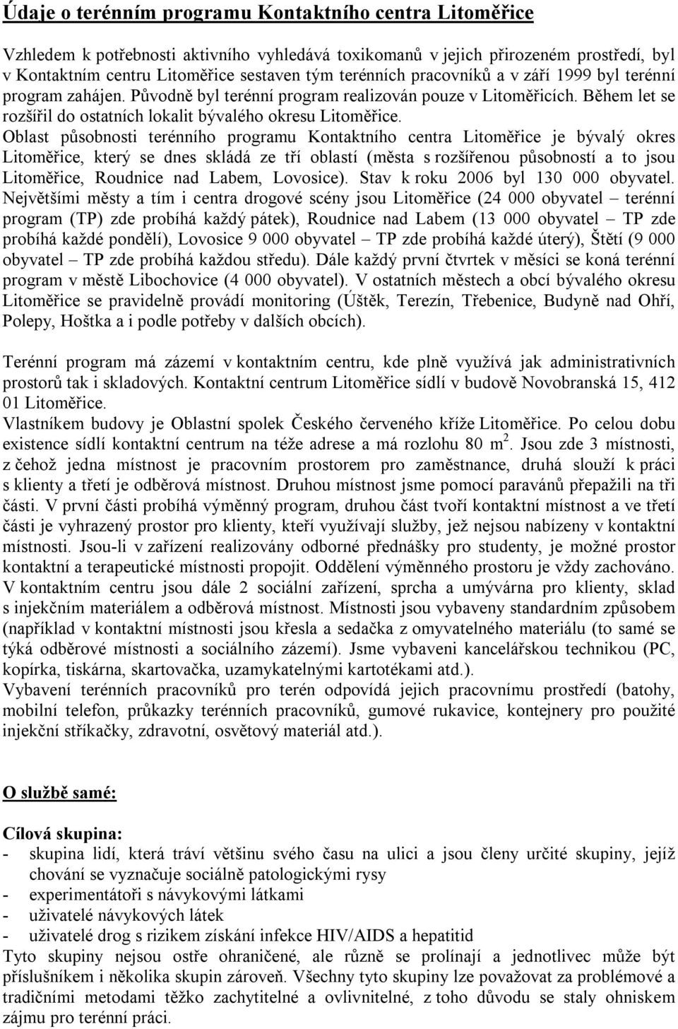 Oblast působnosti terénního programu Kontaktního centra Litoměřice je bývalý okres Litoměřice, který se dnes skládá ze tří oblastí (města s rozšířenou působností a to jsou Litoměřice, Roudnice nad
