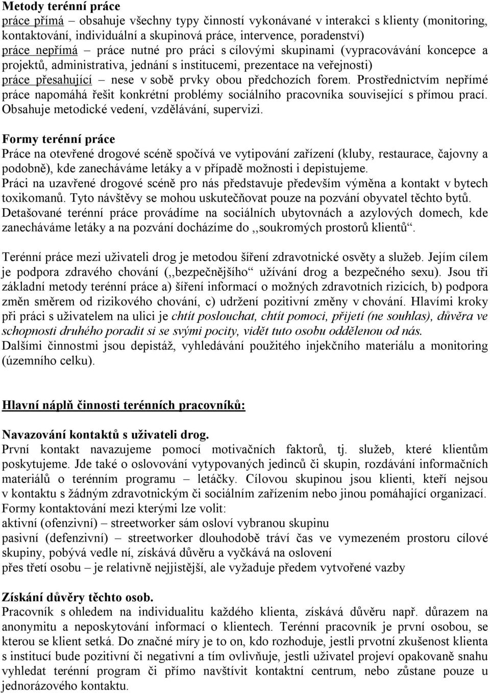 forem. Prostřednictvím nepřímé práce napomáhá řešit konkrétní problémy sociálního pracovníka související s přímou prací. Obsahuje metodické vedení, vzdělávání, supervizi.