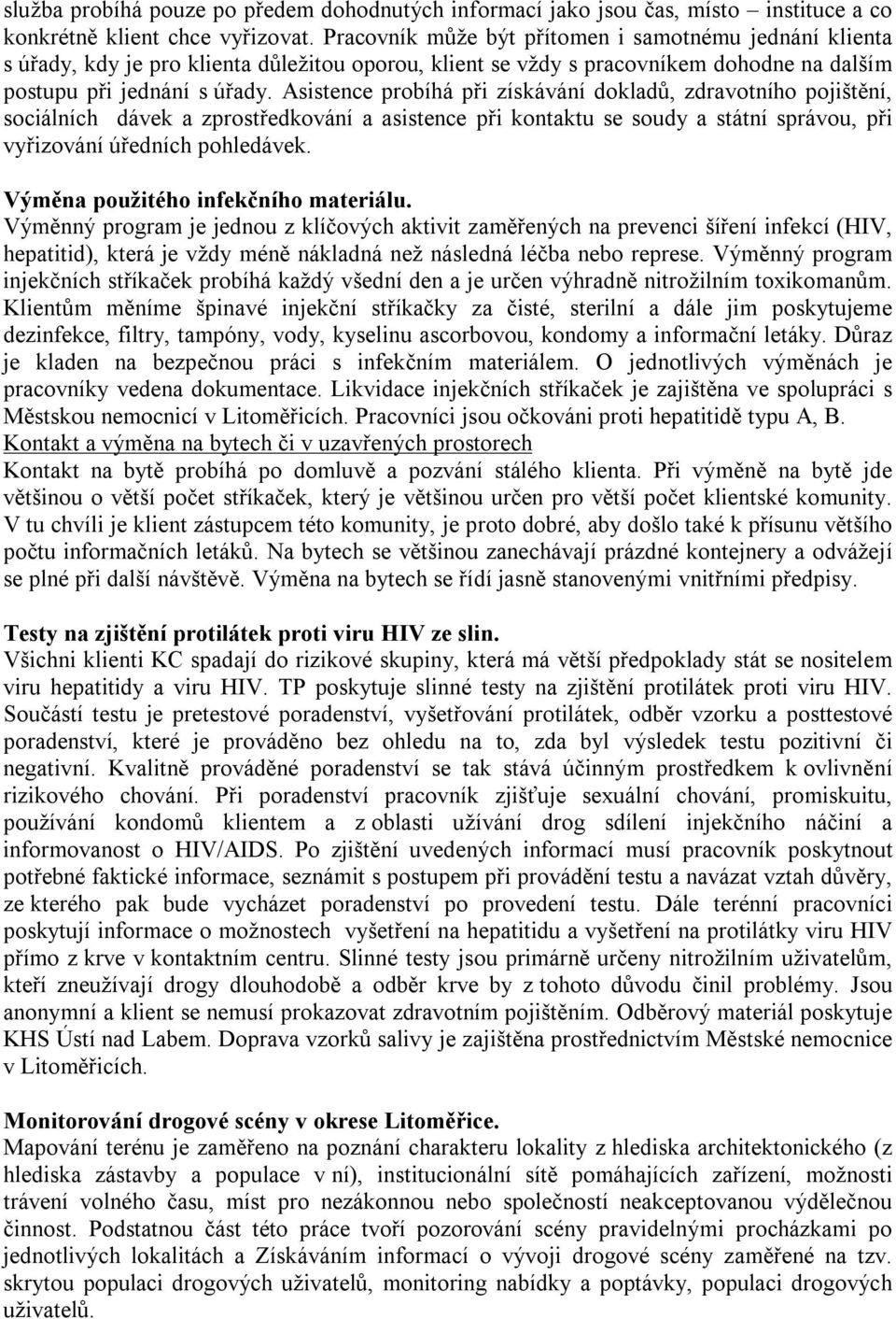 Asistence probíhá při získávání dokladů, zdravotního pojištění, sociálních dávek a zprostředkování a asistence při kontaktu se soudy a státní správou, při vyřizování úředních pohledávek.