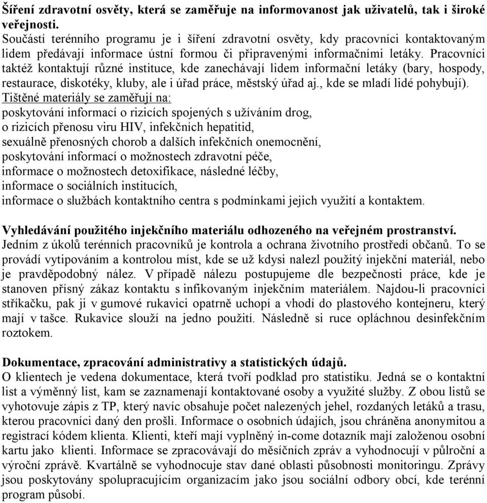 Pracovníci taktéž kontaktují různé instituce, kde zanechávají lidem informační letáky (bary, hospody, restaurace, diskotéky, kluby, ale i úřad práce, městský úřad aj., kde se mladí lidé pohybují).