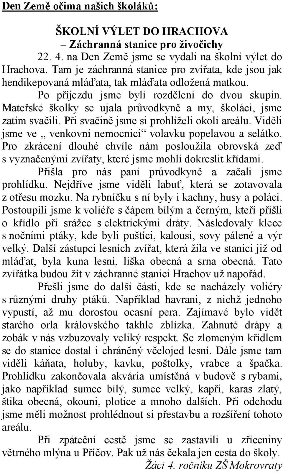 Mateřské školky se ujala průvodkyně a my, školáci, jsme zatím svačili. Při svačině jsme si prohlíželi okolí areálu. Viděli jsme ve venkovní nemocnici volavku popelavou a selátko.