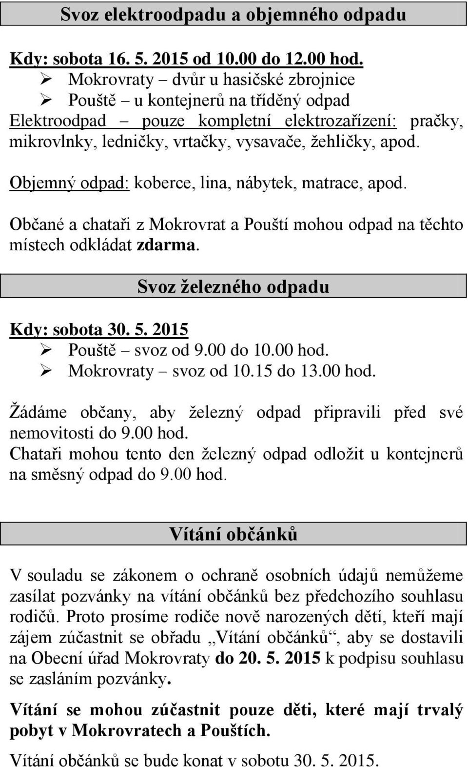 Objemný odpad: koberce, lina, nábytek, matrace, apod. Občané a chataři z Mokrovrat a Pouští mohou odpad na těchto místech odkládat zdarma. Svoz železného odpadu Kdy: sobota 30. 5.